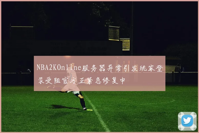NBA2KOnline服务器异常引发玩家登录受阻官方正紧急修复中