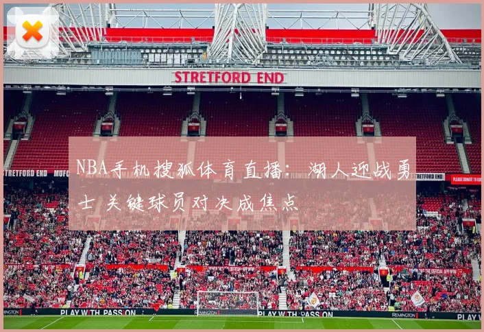NBA手机搜狐体育直播：湖人迎战勇士 关键球员对决成焦点