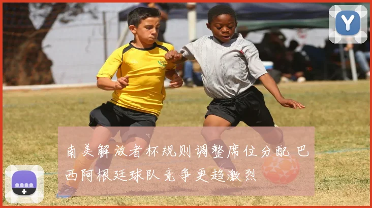 南美解放者杯规则调整席位分配 巴西阿根廷球队竞争更趋激烈