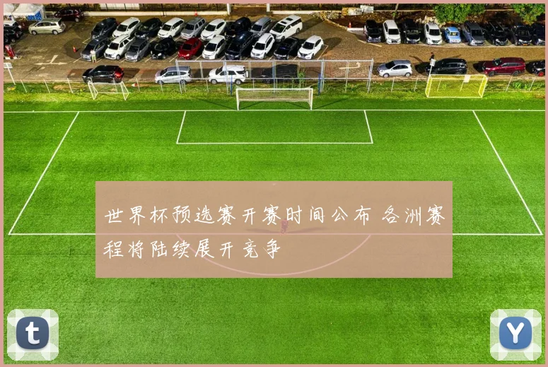 世界杯预选赛开赛时间公布 各洲赛程将陆续展开竞争