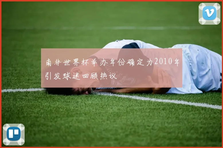 南非世界杯举办年份确定为2010年引发球迷回顾热议